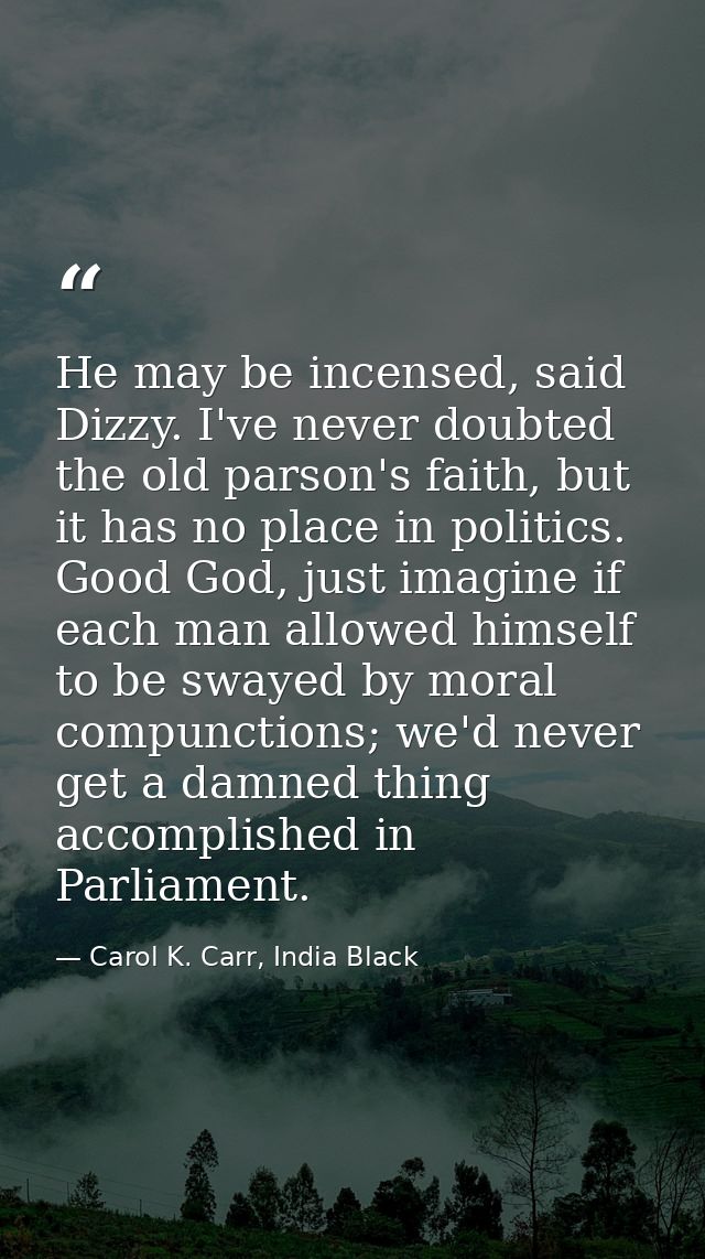 He may be incensed, said Dizzy. I've never doubted the old parson's faith, but it has no place in politics. Good God, ju — Carol K. Carr, India Black