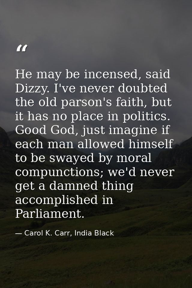He may be incensed, said Dizzy. I've never doubted the old parson's faith, but it has no place in politics. Good God, ju — Carol K. Carr, India Black
