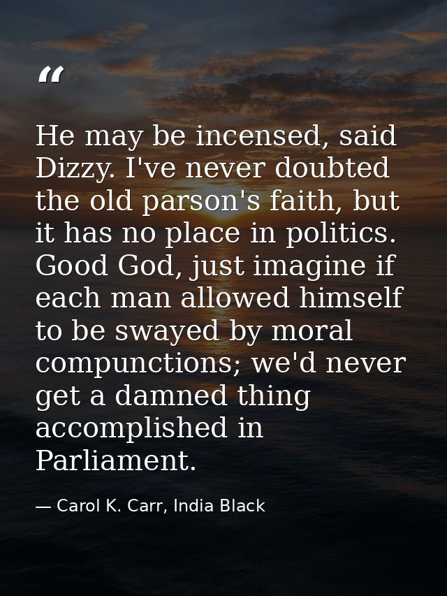 He may be incensed, said Dizzy. I've never doubted the old parson's faith, but it has no place in politics. Good God, ju — Carol K. Carr, India Black