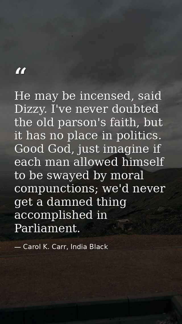 He may be incensed, said Dizzy. I've never doubted the old parson's faith, but it has no place in politics. Good God, ju — Carol K. Carr, India Black