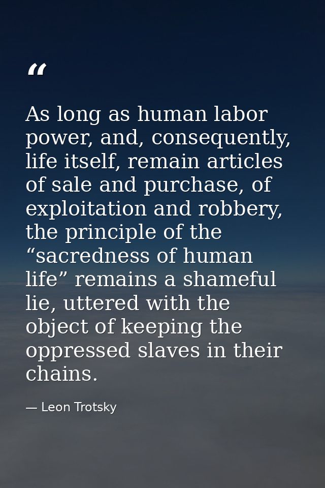 As long as human labor power, and, consequently, life itself, remain articles of sale and purchase, of exploitation and  — Leon Trotsky