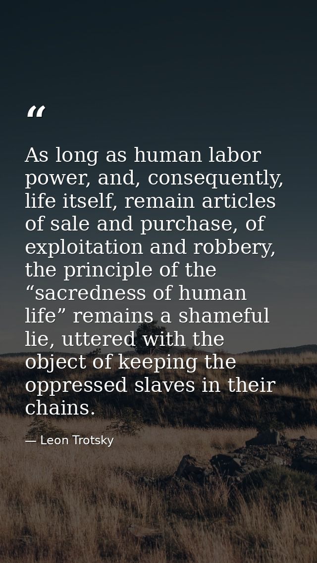 As long as human labor power, and, consequently, life itself, remain articles of sale and purchase, of exploitation and  — Leon Trotsky