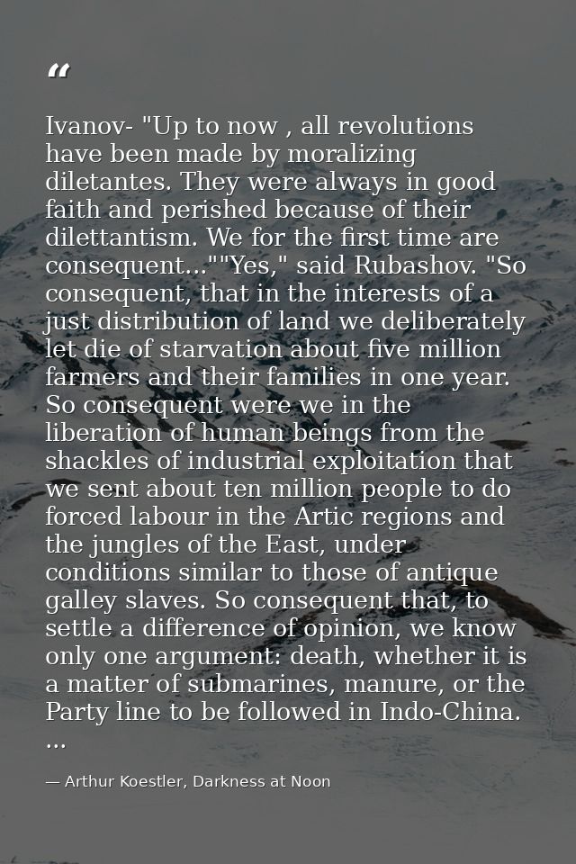 Ivanov- "Up to now , all revolutions have been made by moralizing diletantes. They were always in good faith and perishe — Arthur Koestler, Darkness at Noon