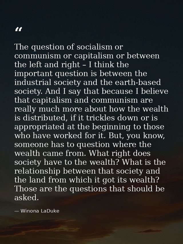 The question of socialism or communism or capitalism or between the left and right – I think the important question is b — Winona LaDuke