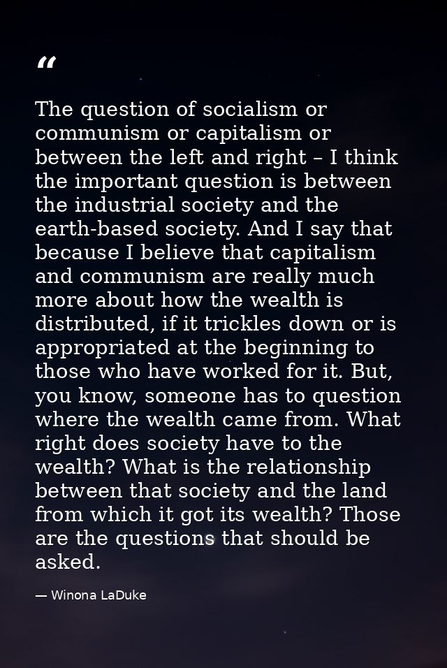 The question of socialism or communism or capitalism or between the left and right – I think the important question is b — Winona LaDuke