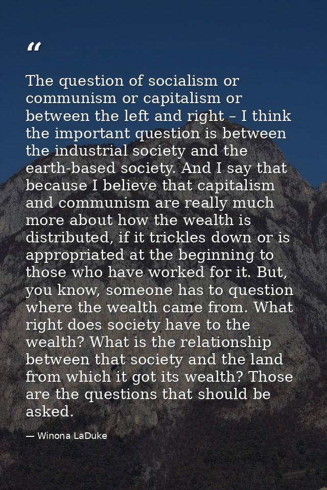 The question of socialism or communism or capitalism or between the left and right – I think the important question is b — Winona LaDuke