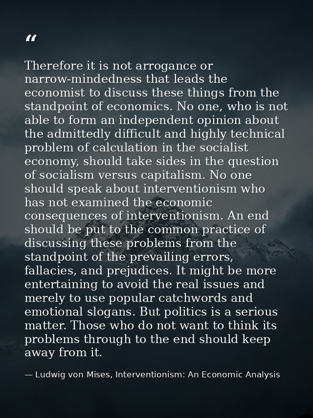 Therefore it is not arrogance or narrow-mindedness that leads the economist to discuss these things from the standpoint  — Ludwig von Mises, Interventionism: An Economic Analysis