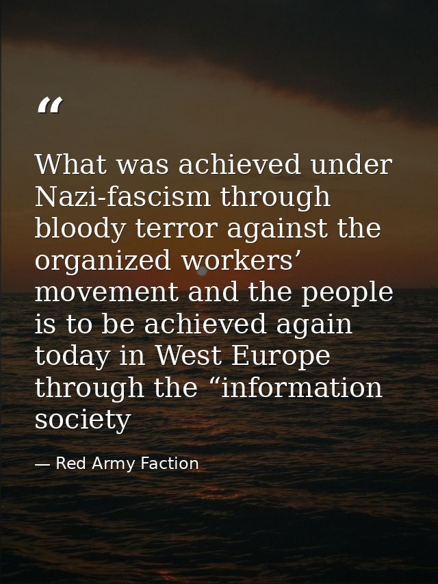 What was achieved under Nazi-fascism through bloody terror against the organized workers’ movement and the people is to  — Red Army Faction