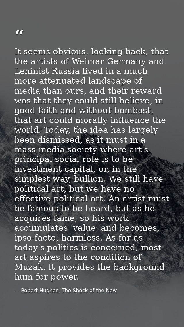 It seems obvious, looking back, that the artists of Weimar Germany and Leninist Russia lived in a much more attenuated l — Robert Hughes, The Shock of the New