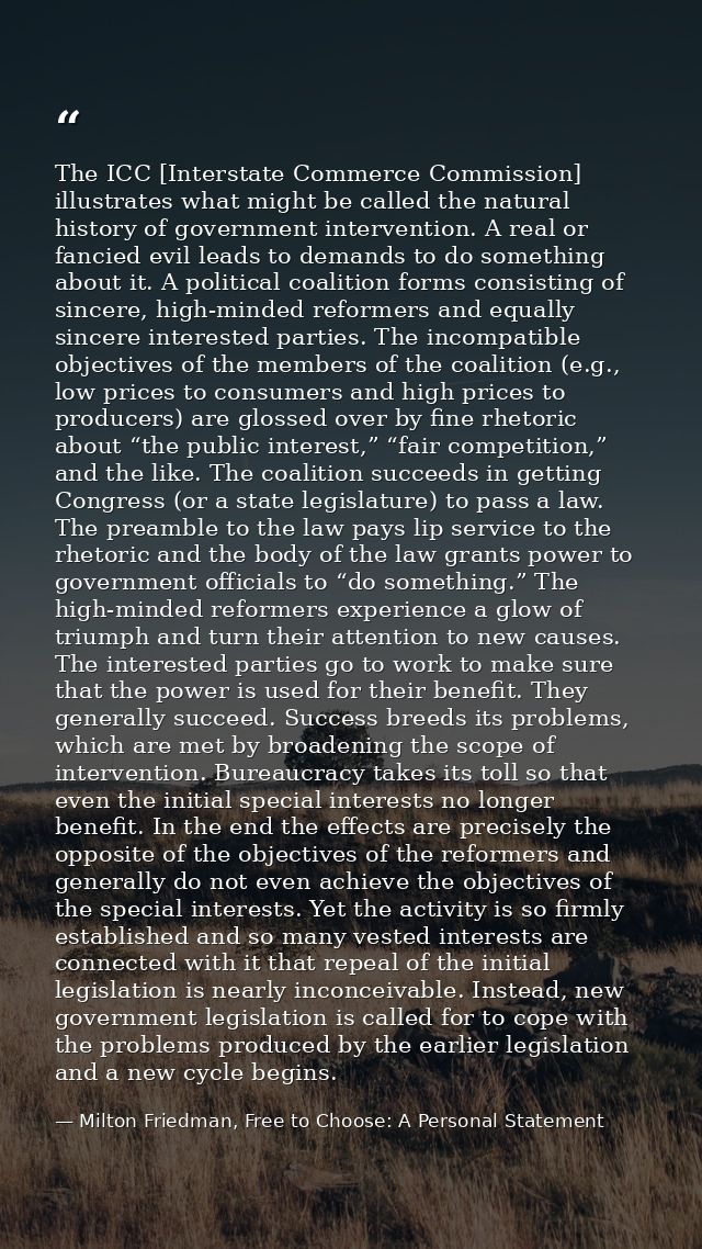 The ICC [Interstate Commerce Commission] illustrates what might be called the natural history of government intervention — Milton Friedman, Free to Choose: A Personal Statement