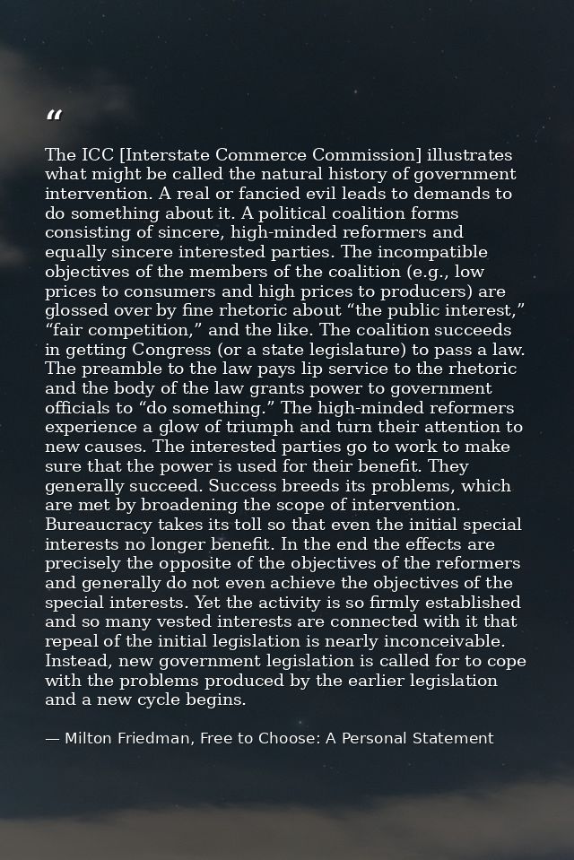 The ICC [Interstate Commerce Commission] illustrates what might be called the natural history of government intervention — Milton Friedman, Free to Choose: A Personal Statement