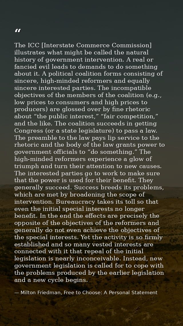 The ICC [Interstate Commerce Commission] illustrates what might be called the natural history of government intervention — Milton Friedman, Free to Choose: A Personal Statement