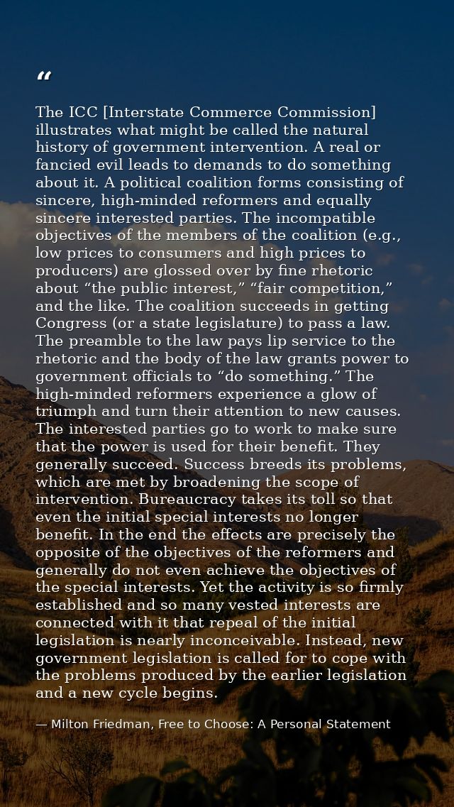 The ICC [Interstate Commerce Commission] illustrates what might be called the natural history of government intervention — Milton Friedman, Free to Choose: A Personal Statement