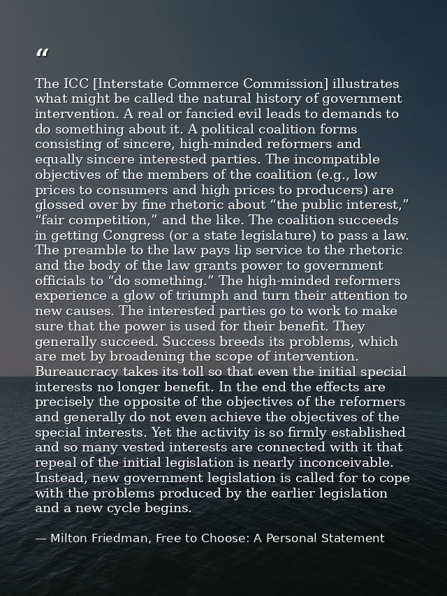 The ICC [Interstate Commerce Commission] illustrates what might be called the natural history of government intervention — Milton Friedman, Free to Choose: A Personal Statement