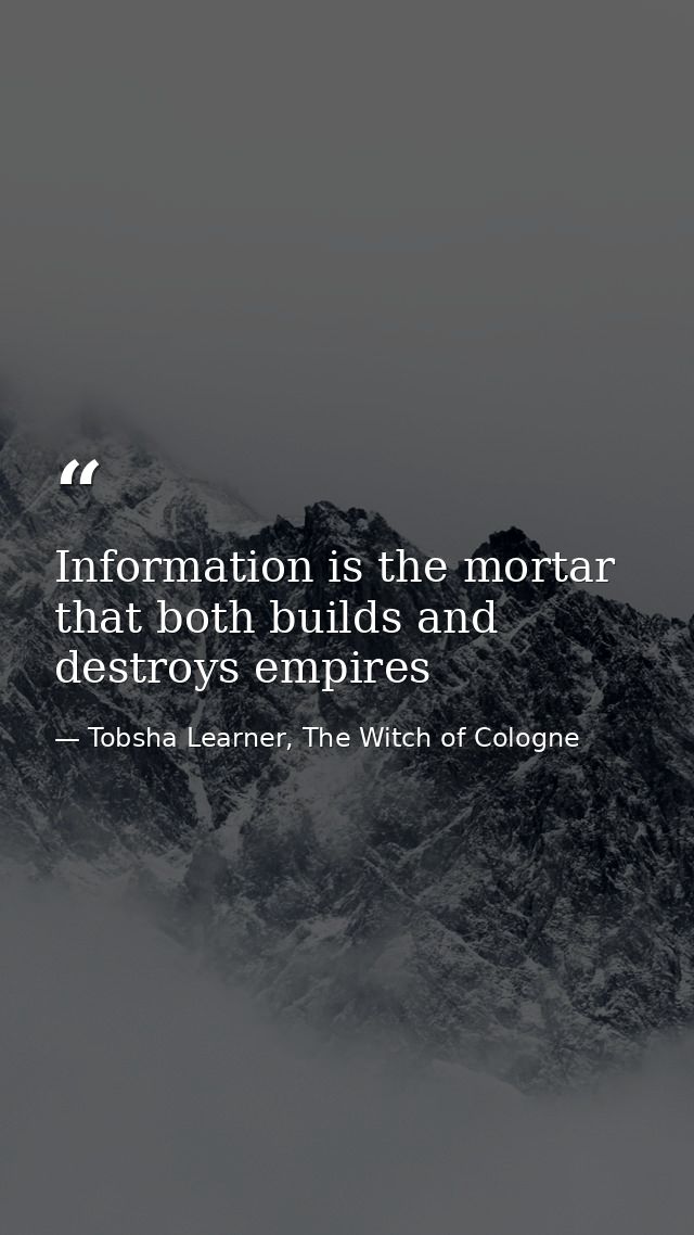 Information is the mortar that both builds and destroys empires — Tobsha Learner, The Witch of Cologne