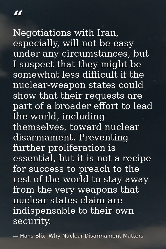 Negotiations with Iran, especially, will not be easy under any circumstances, but I suspect that they might be somewhat  — Hans Blix, Why Nuclear Disarmament Matters
