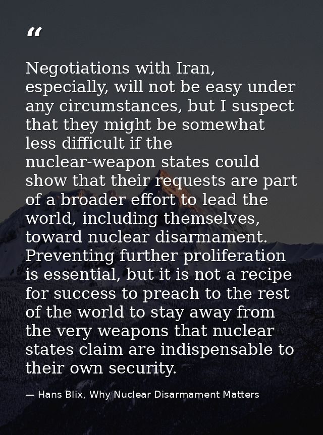 Negotiations with Iran, especially, will not be easy under any circumstances, but I suspect that they might be somewhat  — Hans Blix, Why Nuclear Disarmament Matters