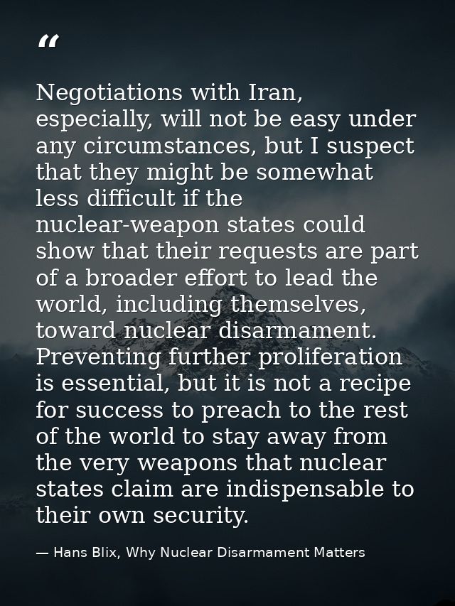 Negotiations with Iran, especially, will not be easy under any circumstances, but I suspect that they might be somewhat  — Hans Blix, Why Nuclear Disarmament Matters