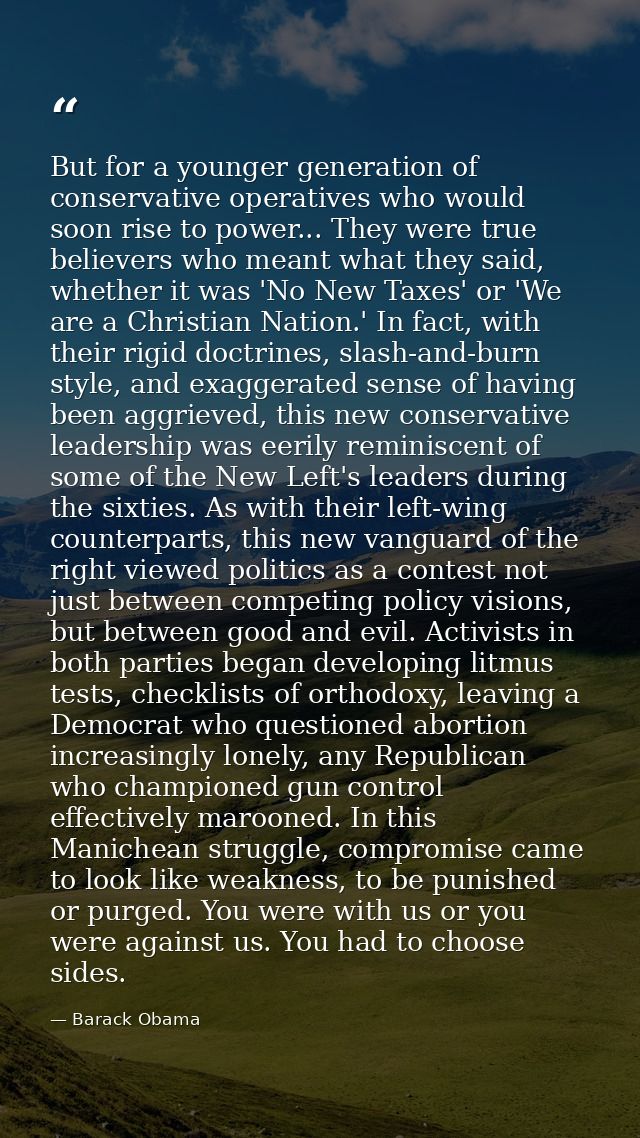 But for a younger generation of conservative operatives who would soon rise to power... They were true believers who mea — Barack Obama
