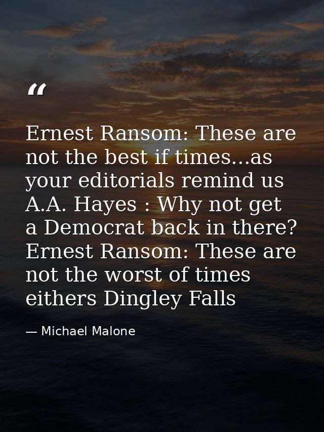 Ernest Ransom: These are not the best if times...as your editorials remind us A.A. Hayes : Why not get a Democrat back i — Michael Malone