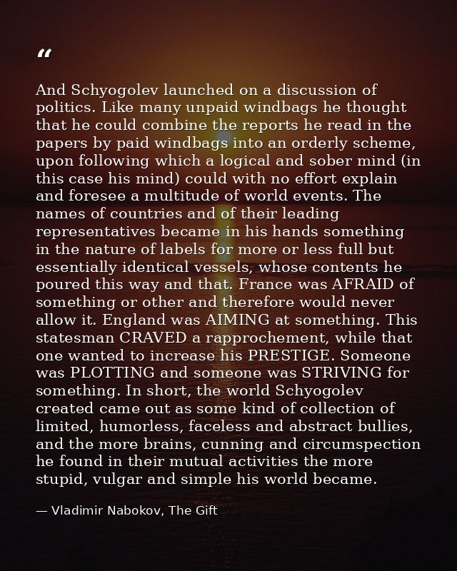 And Schyogolev launched on a discussion of politics. Like many unpaid windbags he thought that he could combine the repo — Vladimir Nabokov, The Gift