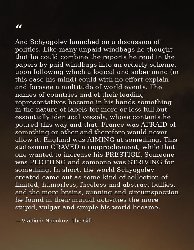 And Schyogolev launched on a discussion of politics. Like many unpaid windbags he thought that he could combine the repo — Vladimir Nabokov, The Gift