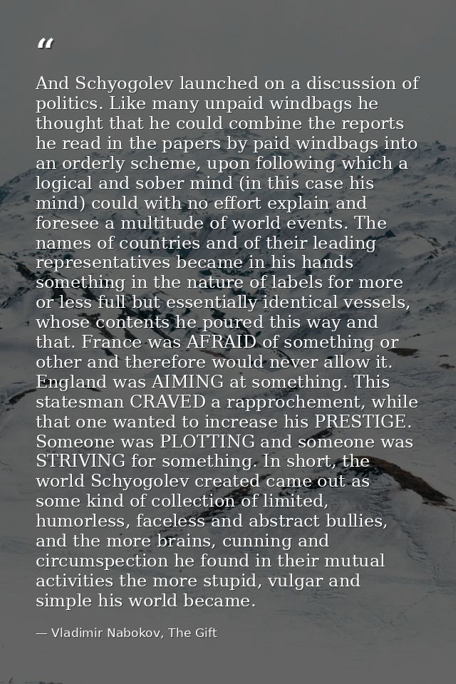 And Schyogolev launched on a discussion of politics. Like many unpaid windbags he thought that he could combine the repo — Vladimir Nabokov, The Gift