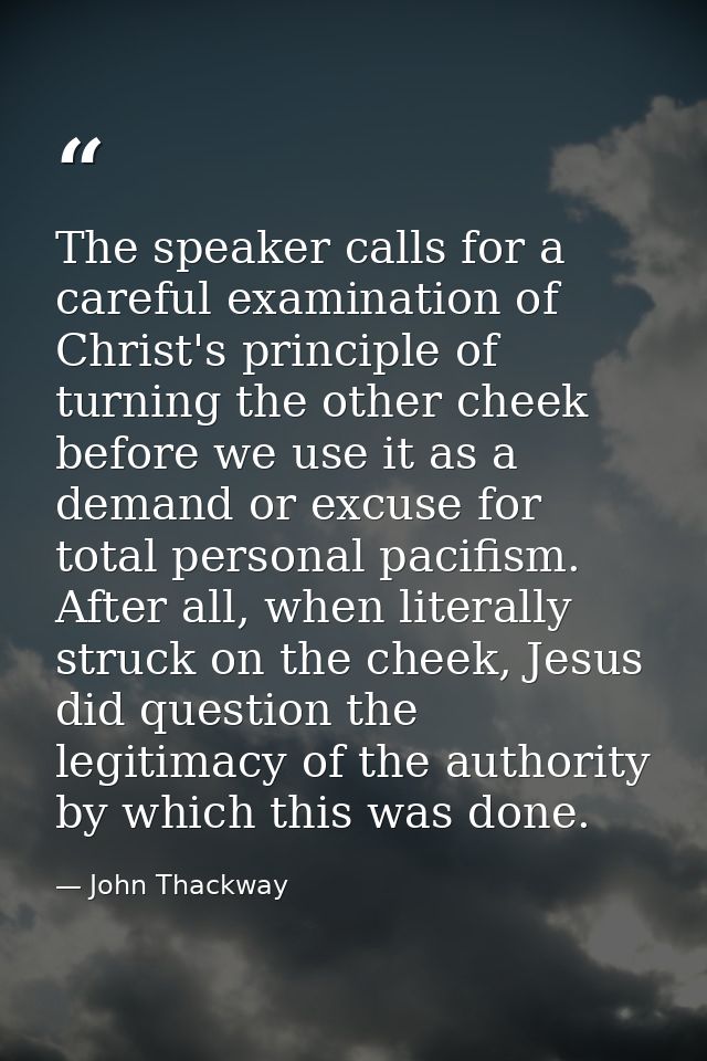 The speaker calls for a careful examination of Christ's principle of turning the other cheek before we use it as a deman — John Thackway