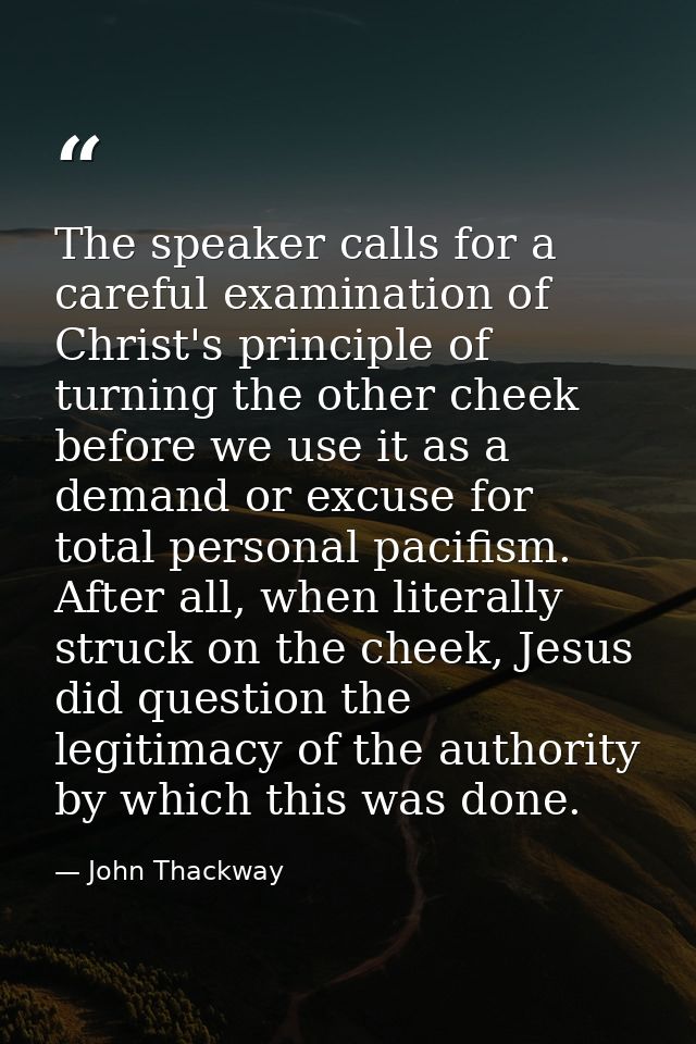 The speaker calls for a careful examination of Christ's principle of turning the other cheek before we use it as a deman — John Thackway