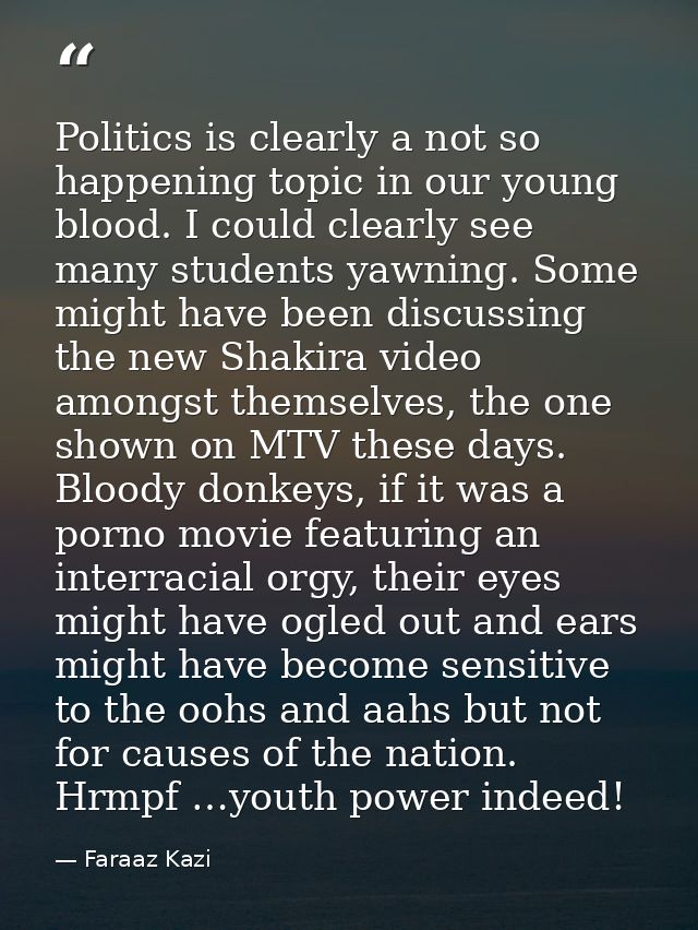 Politics is clearly a not so happening topic in our young blood. I could clearly see many students yawning. Some might h — Faraaz Kazi
