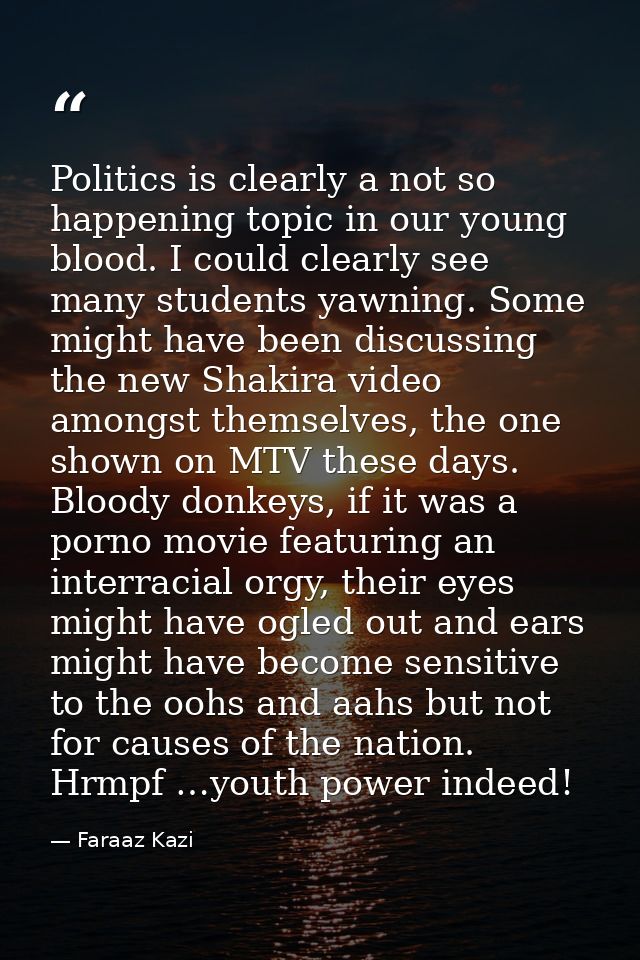 Politics is clearly a not so happening topic in our young blood. I could clearly see many students yawning. Some might h — Faraaz Kazi