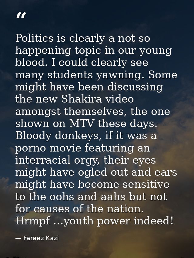 Politics is clearly a not so happening topic in our young blood. I could clearly see many students yawning. Some might h — Faraaz Kazi