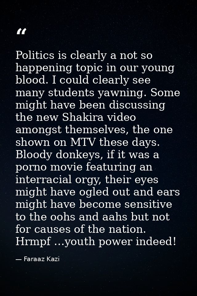 Politics is clearly a not so happening topic in our young blood. I could clearly see many students yawning. Some might h — Faraaz Kazi