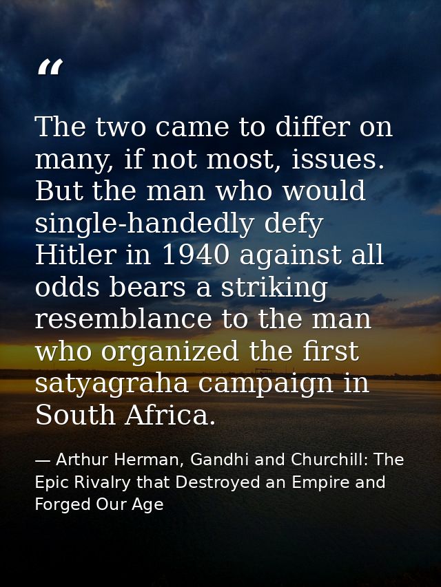 The two came to differ on many, if not most, issues. But the man who would single-handedly defy Hitler in 1940 against a — Arthur Herman, Gandhi and Churchill: The Epic Rivalry that Destroyed an Empire and Forged Our Age