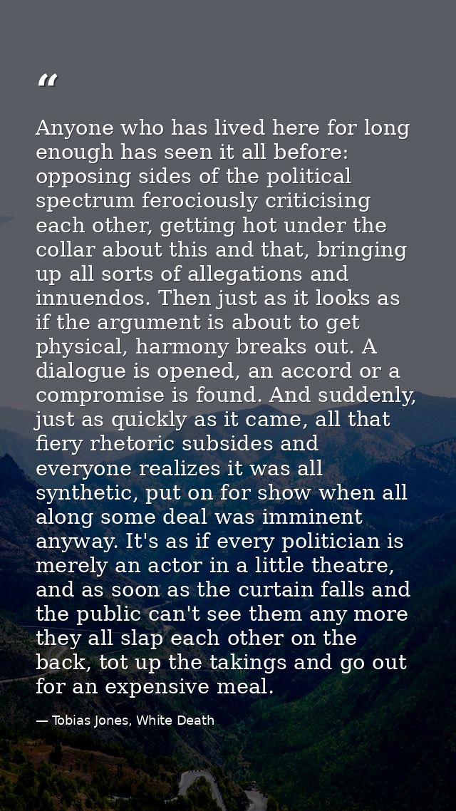 Anyone who has lived here for long enough has seen it all before: opposing sides of the political spectrum ferociously c — Tobias Jones, White Death