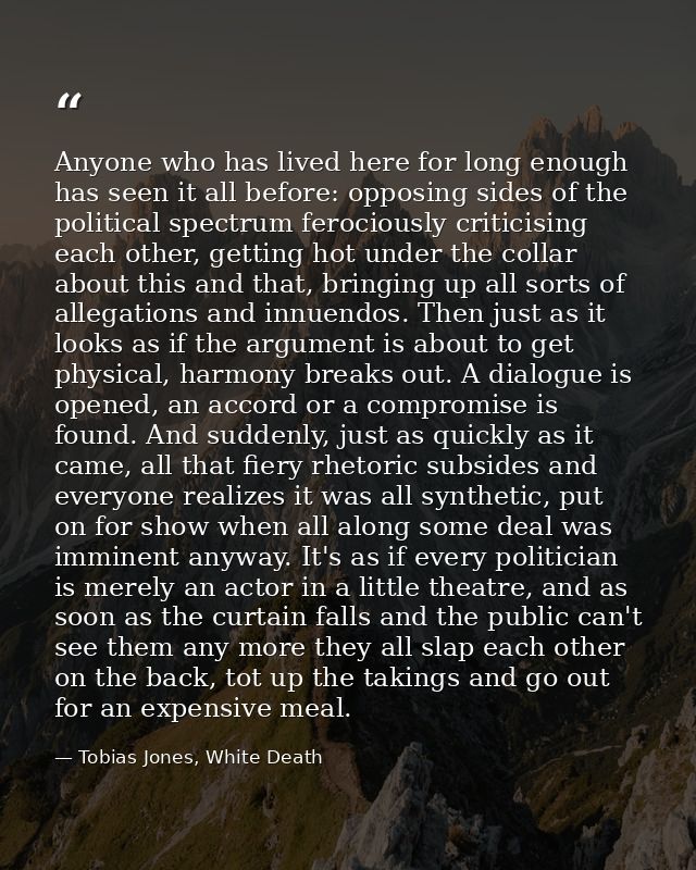 Anyone who has lived here for long enough has seen it all before: opposing sides of the political spectrum ferociously c — Tobias Jones, White Death