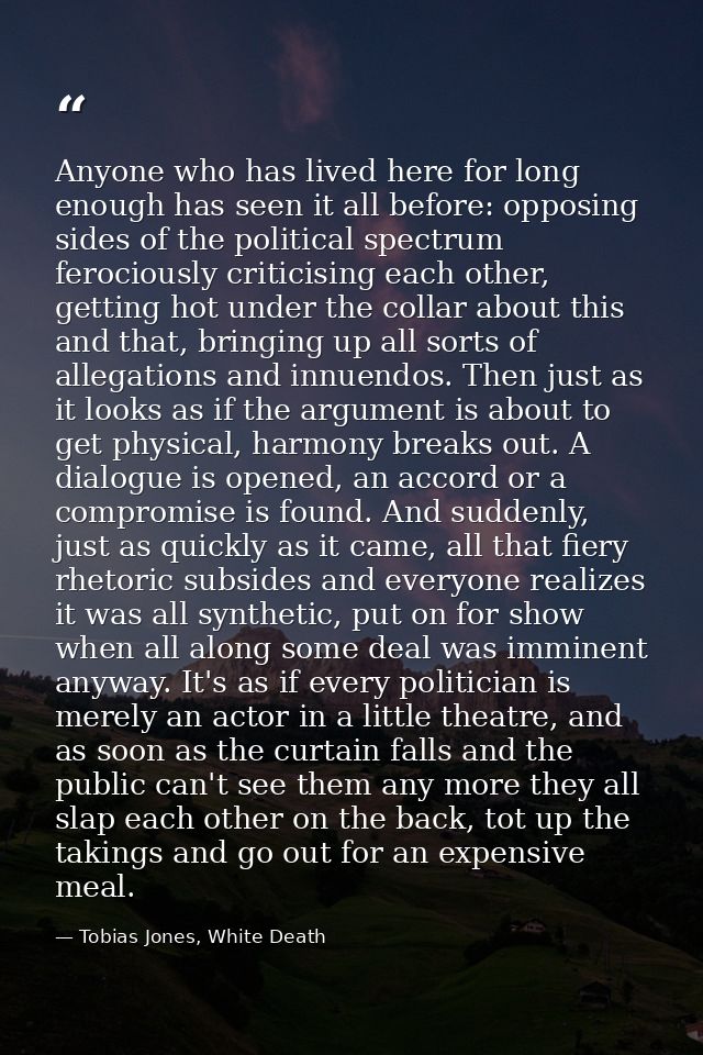 Anyone who has lived here for long enough has seen it all before: opposing sides of the political spectrum ferociously c — Tobias Jones, White Death