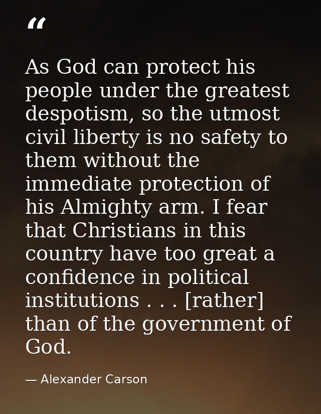As God can protect his people under the greatest despotism, so the utmost civil liberty is no safety to them without the — Alexander Carson