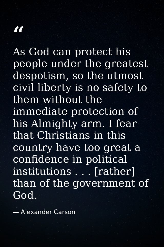 As God can protect his people under the greatest despotism, so the utmost civil liberty is no safety to them without the — Alexander Carson