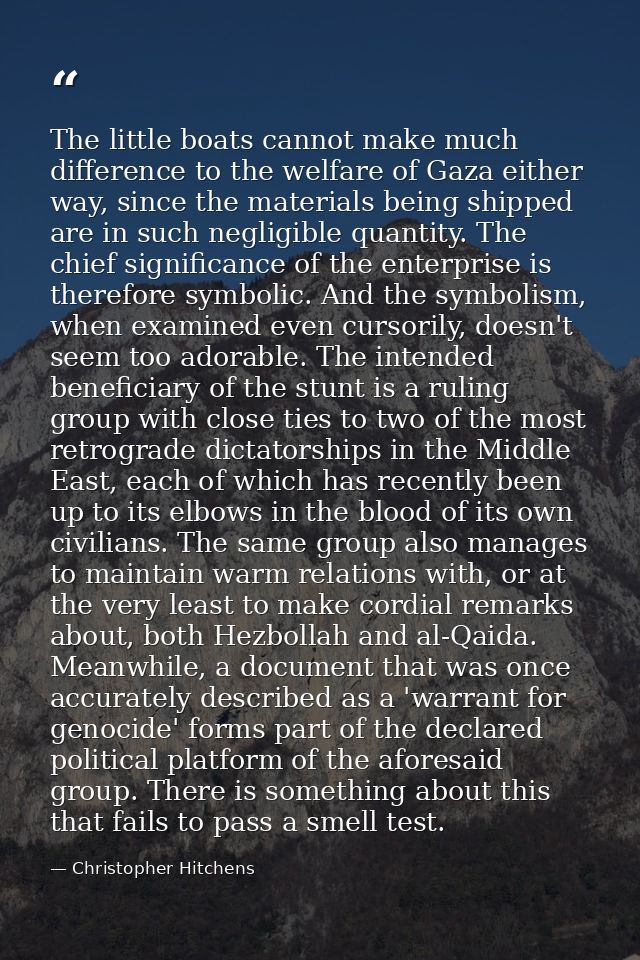 The little boats cannot make much difference to the welfare of Gaza either way, since the materials being shipped are in — Christopher Hitchens