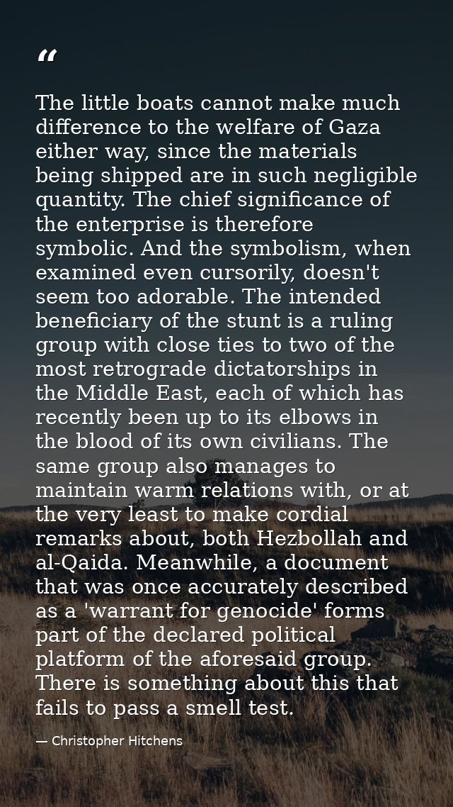 The little boats cannot make much difference to the welfare of Gaza either way, since the materials being shipped are in — Christopher Hitchens