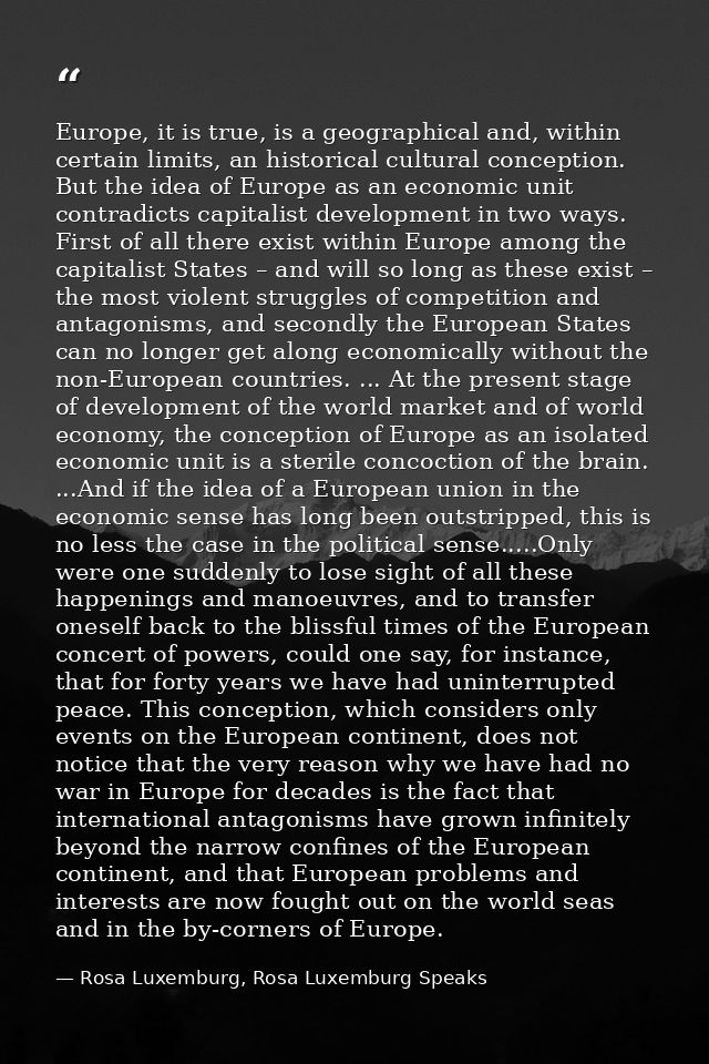 Europe, it is true, is a geographical and, within certain limits, an historical cultural conception. But the idea of Eur — Rosa Luxemburg, Rosa Luxemburg Speaks