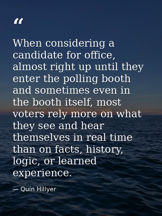 When considering a candidate for office, almost right up until they enter the polling booth and sometimes even in the bo — Quin Hillyer