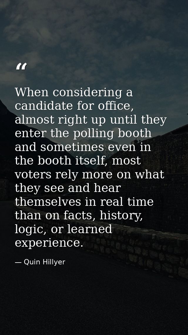 When considering a candidate for office, almost right up until they enter the polling booth and sometimes even in the bo — Quin Hillyer