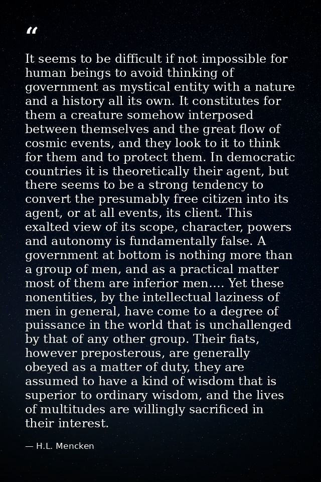 It seems to be difficult if not impossible for human beings to avoid thinking of government as mystical entity with a na — H.L. Mencken