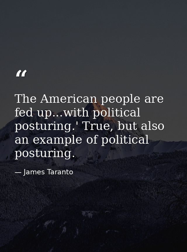 The American people are fed up...with political posturing.' True, but also an example of political posturing. — James Taranto