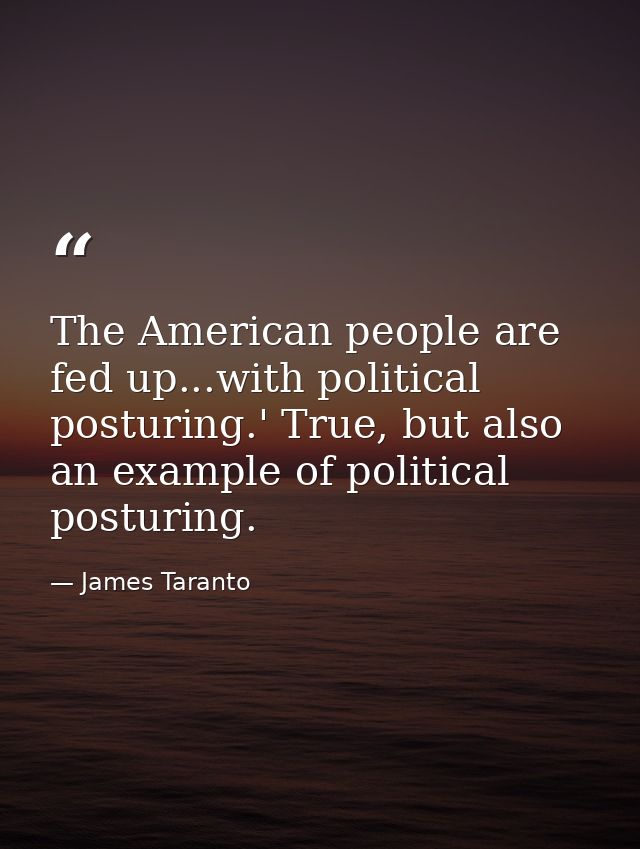 The American people are fed up...with political posturing.' True, but also an example of political posturing. — James Taranto