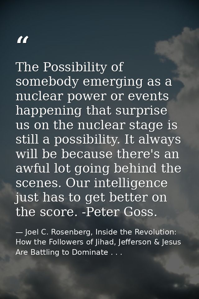 The Possibility of somebody emerging as a nuclear power or events happening that surprise us on the nuclear stage is sti — Joel C. Rosenberg, Inside the Revolution: How the Followers of Jihad, Jefferson & Jesus Are Battling to Dominate . . .