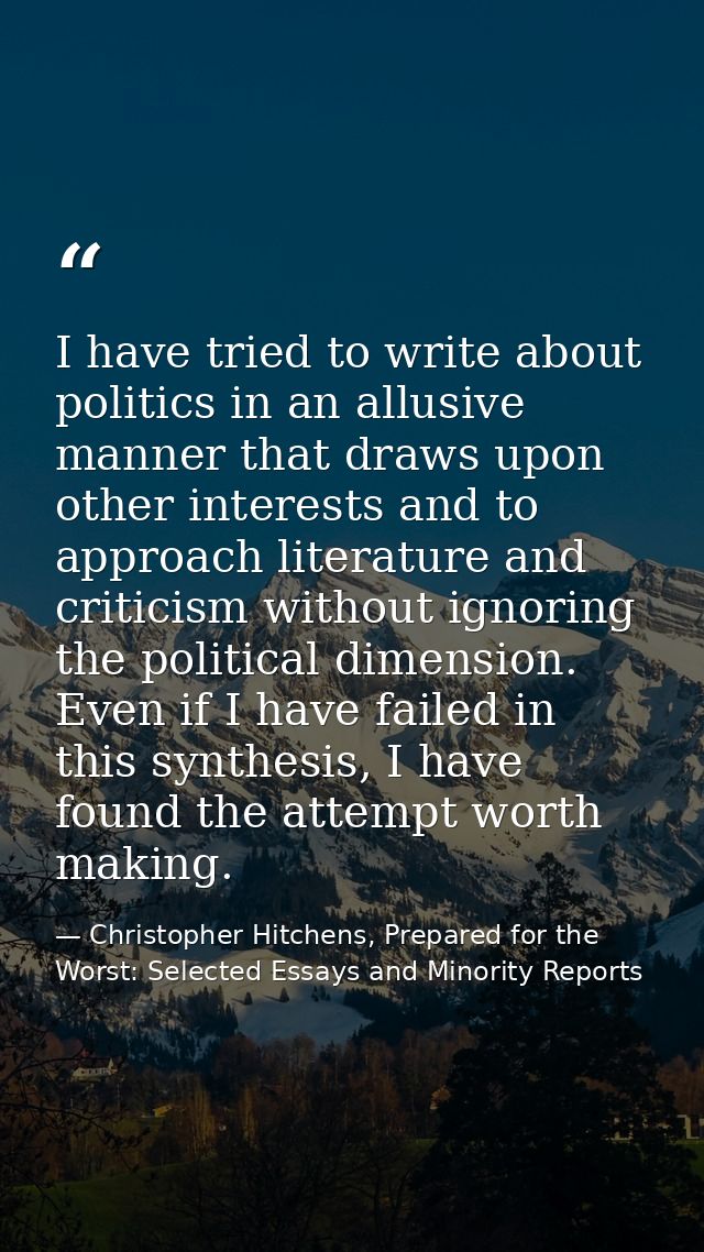 I have tried to write about politics in an allusive manner that draws upon other interests and to approach literature an — Christopher Hitchens, Prepared for the Worst: Selected Essays and Minority Reports