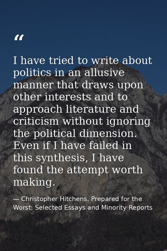 I have tried to write about politics in an allusive manner that draws upon other interests and to approach literature an — Christopher Hitchens, Prepared for the Worst: Selected Essays and Minority Reports